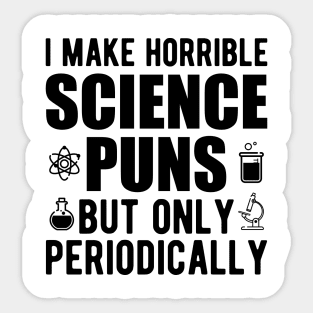 Science - I make horrible science puns but only periodically Sticker